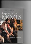 Phillips, G. - Langs het pad van Mozes / een opmerkelijke reconstructie