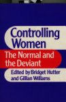 Hutter, Bridget / Gillian Williams - Controlling Women / The Normal and the Deviant
