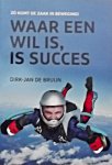 Bruijn, Dirk-Jan de - Waar een wil is, is succes / zo komt de zaak in beweging!