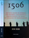 Boom, Henk. - 1506: Een reis door de wereld van Erasmus, Machiavelli, Jeroen Bosch, Da Vinci en Johanna de Waanzinnige,