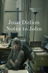 Joan Didion - (1) Notes To John