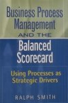 Smith, Ralph F. - Business Process Management and the / Using Processes as Strategic Drivers