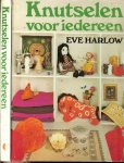 Harlow, Eve .. Speciaal voor dit boek bestemde foto's : van John Ledger heel veel mooie Illustraties - Knutselen voor iedereen .. Met instructies en voorbeelden voor moderne en klassieke werkstukken.