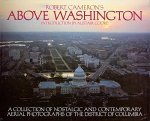 Cook, Alistair (introduction) - Robert Cameron's Above Washington: A new collection of nostalgic and contemporary aerial photographs of the District of Columbia.