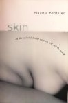 Benthien , Claudia . [ ISBN 9780231125031 ] 4319 - Skin . ( On the Cultural Border Between Self and World . ) Only skin deep, getting under one's skin, the naked truth : metaphors about the skin pervade the language even as physical embellishments and alterations-tattoos, piercings, skin-lifts, -