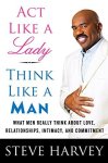 Steve Harvey - Act Like a Lady, Think Like a Man What Men Really Think about Love, Relationships, Intimacy, and Commitment