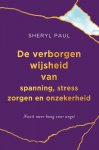 Sheryl Paul - De verborgen wijsheid van spanning, stress, zorgen en onzekerheid.