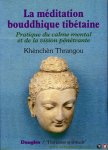 THRANGOU, Khenchen - La Méditation bouddhique tibétaine. Pratique du calme mental et de la vision pénétrante