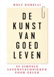 Rolf Dobelli - De kunst van goed leven 52 simpele levenstechnieken voor geluk