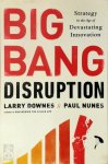 Downes, Larry - Big Bang Disruption Strategy in the Age of Devastating Innovation