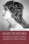 Leavey, Peggy Dymond - Mary Pickford Canada's Silent Siren, America's Sweetheart