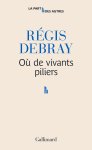 Régis Debray - Où de vivants piliers