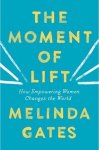 Gates, Melinda - The Moment of Lift : How Empowering Women Changes the World Gates, Melinda - The Moment of Lift : How Empowering Women Changes the World