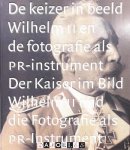 Saskia Asser, Liesbeth Ruitenberg - De keizer in beeld. Wilhelm II en de fotografie als pr-instrument / Der Kaiser im Bild. Wilhelm II. Und die Fotografie als pr-Instrument