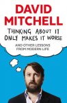 David Mitchell  11230 - Thinking About it Only Makes it Worse