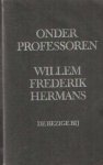 Hermans, Willem Frederik. - Onder professoren. Met een nawoord van Prof. Dr. B.J.O. Zomerplaag. hoogleraar in vergelijkende literatuurwetenschap aan de Rijksuniversiteit te Groningen