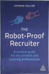 Katrina Collier - The Robot-Proof Recruiter A survival guide for recruitment and sourcing professionals