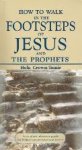 Hela Crown-Tamir - How to Walk in the Footsteps of Jesus and the Prophets A Scripture reference guide for Biblical sites in Israel and Jordan