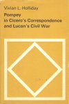 Holliday, Vivian L - Pompey in Cicero's correspondence and Lucan's civil war