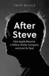 Tripp Mickle - After steve how apple became a trillion-dollar company and lost its soul