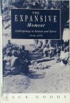 Jack Goody - The Expansive Moment The rise of Social Anthropology in Britain and Africa 1918-1970