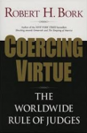 Bork, Robert H - Coercing Virtue: The Worldwide Rule of Judges
