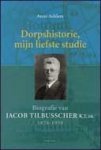Aalders, Anne - Dorpshistorie  , mijn liefste studie. Biografie van Jacob Tilbusscher K.J. zn. 1876-1958