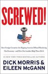 Morris, Dick, Eileen McGann - Screwed!  How foreign countries are ripping America off and plundering our economy--and how our leaders help them do It