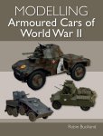 Robin Buckland - Modelling Armoured Cars of World War II Robin Buckland - Modelling Armoured Cars of World War II