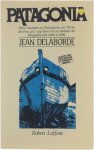 Jean Delaborde - Patagonia : mes voyages en Patagonie, en Terre de Feu, au cap Horn et au détroit de Magellan, de 1958 à 1981