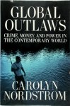 Carolyn Nordstrom - Global Outlaws Crime, Money, And Power in the Contemporary World