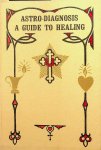 Heindel, Max - Astro-diagnosis. A Guide to Healing