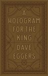 Dave Eggers - A Hologram for the King