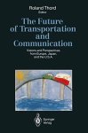 Thord, Roland: - The Future of Transportation and Communication: Visions and Perspectives from Europe, Japan, and the U.S.A.