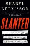 Sharyl Attkisson 293102 - Slanted How the News Media Taught Us to Love Censorship and Hate Journalism