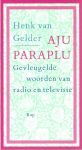 Gelder, Henk van - Aju paraplu : gevleugelde woorden van radio en televisie