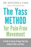 Mitchell T. Yass, Dr. Mitchell Yass - The Yass Method for Pain-Free Movement: A Guide to Easing Through Your Day Without Aches and Pains