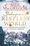 MacGregor, Neil - Shakespeare's Restless World. An Unexpected History in Twenty Objects