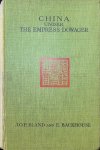 J. O . P. Bland and E. Backhouse - China under the Empress Dowager Being the history of the life and times of Tzu Hsi