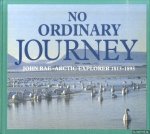 Bunyan, Ian & Jenni Calder & Dale Idiens & Bryce Wilson - No Ordinary Journey. John Rae: Arctic Explorer: 1813-1893