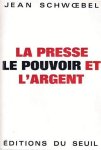 SCHWOEBEL Jean - La Presse, le Pouvoir et l'Argent