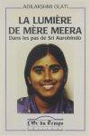 Adilakshmi Olati - La lumière de mère Meera : dans les pas de Sri Aurobindo