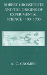 A.C. Crombie - Robert Grosseteste and the Origins of Experimental Science 1100-1700