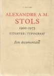 Dijk, C. van - Alexandre A.M. Stols 1900-1973 uitgever-typograaf - Een documentaire. Met een lijst van door Stols uitgegeven en / of typografisch verzorgde boeken