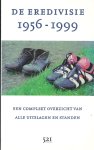 - De Eredivisie 1956-1999 -Een compleet overzicht van alle uitslagen en standen. - De Eredivisie 1956-1999 -Een compleet overzicht van alle uitslagen en standen.