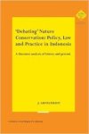 Arnscheidt, Julia. - Debating' Nature Conservation: Policy, Law and Practice in Indonesia: A Discourse Analysis of History and Present.
