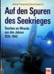 Priboschek, A. und Dederichs - Auf den Spuren des Seekrieges Tauchen an Wracks aus den jahren 1939-1945