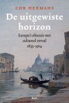 Cor Hermans - De uitgewiste horizon Europa’s obsessie met cultureel verval 1835-1914