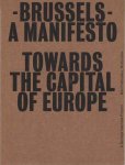 Declerck, Joachim (red.) - Brussels. A Manifesto. Towards the Capital of Europe
