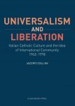 Jacopo Cellini - Universalism and Liberation Italian Catholic Culture and the Idea of International Community, 1963–1978